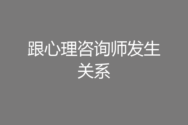 跟心理咨询师发生关系