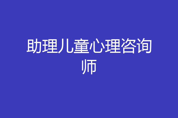 助理儿童心理咨询师
