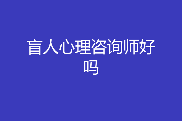 盲人心理咨询师好吗