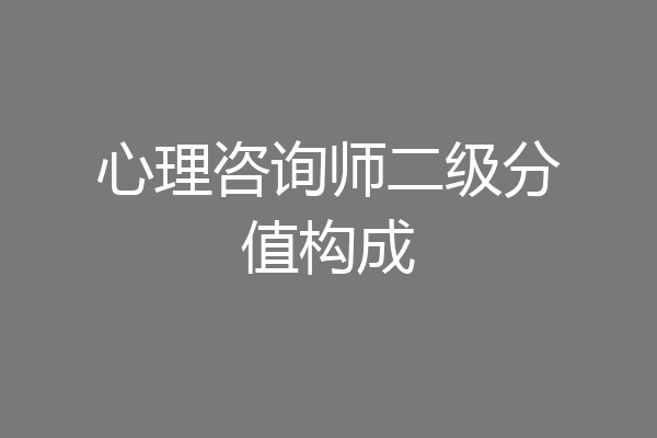 心理咨询师二级分值构成