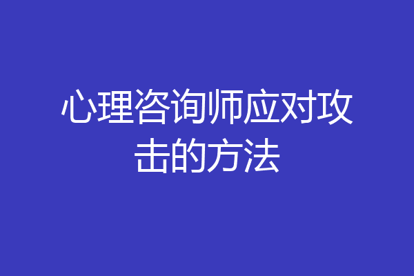 心理咨询师应对攻击的方法