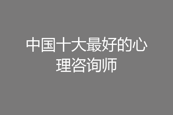 中国十大最好的心理咨询师