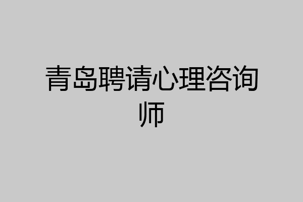 青岛聘请心理咨询师