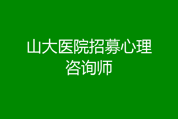 山大医院招募心理咨询师