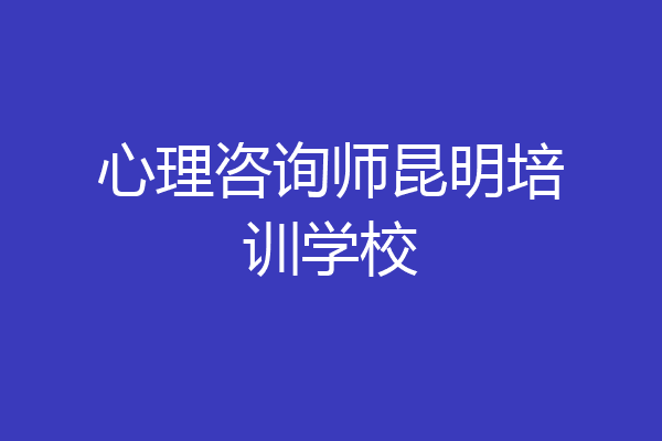 心理咨询师昆明培训学校