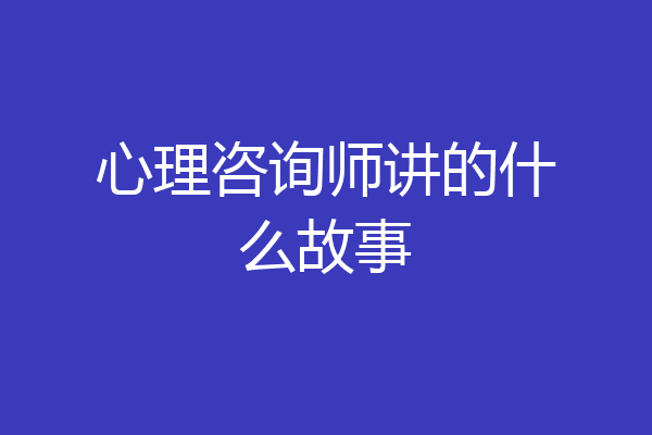 心理咨询师讲的什么故事
