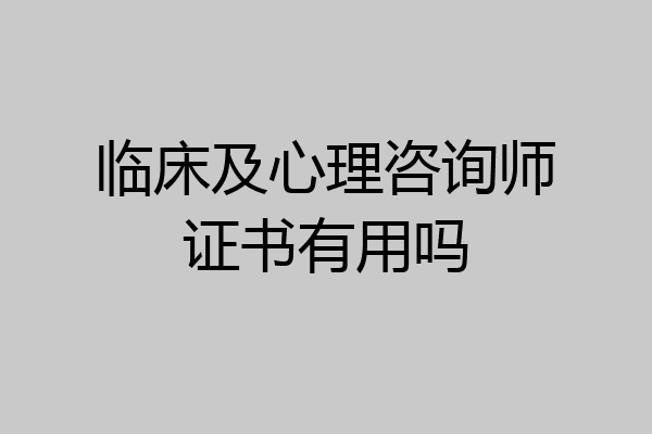 临床及心理咨询师证书有用吗