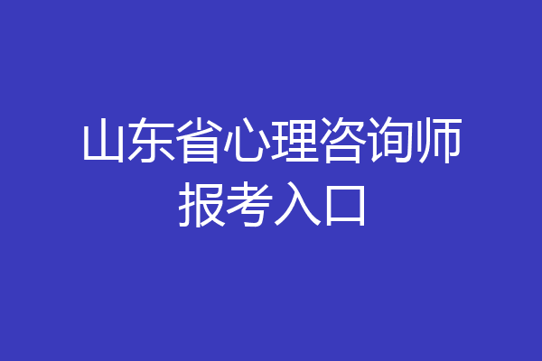 山东省心理咨询师报考入口