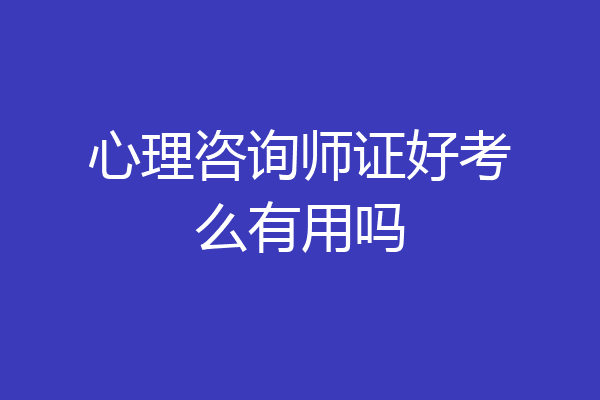心理咨询师证好考么有用吗