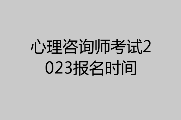 心理咨询师考试2023报名时间