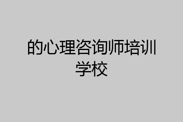 的心理咨询师培训学校