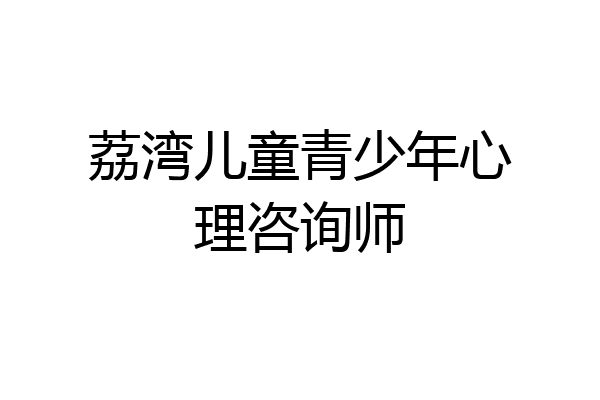 荔湾儿童青少年心理咨询师