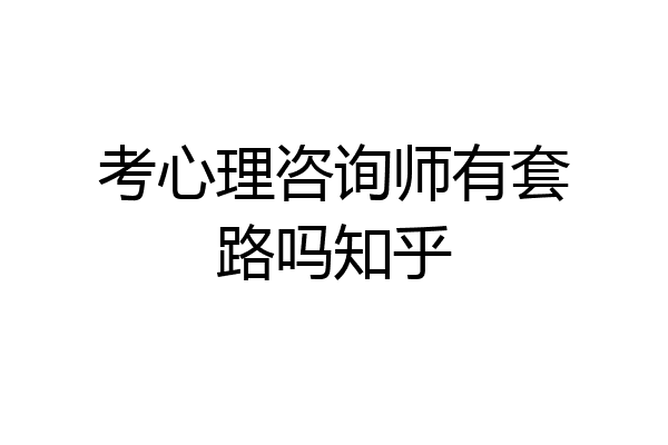考心理咨询师有套路吗知乎
