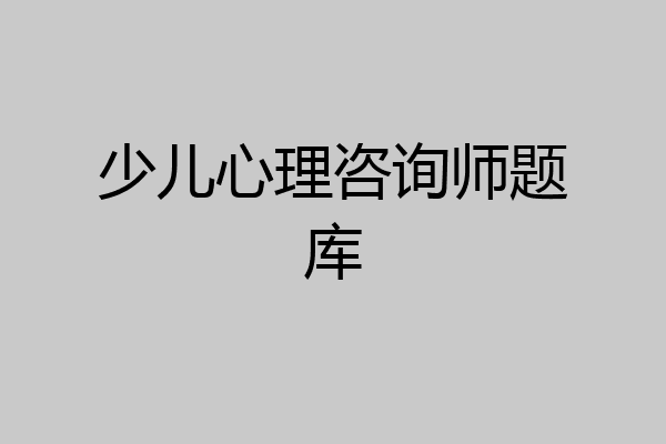 少儿心理咨询师题库