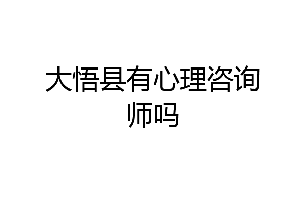 大悟县有心理咨询师吗