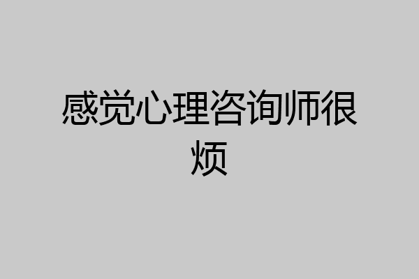 感觉心理咨询师很烦