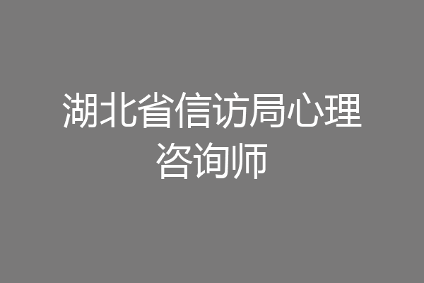 湖北省信访局心理咨询师