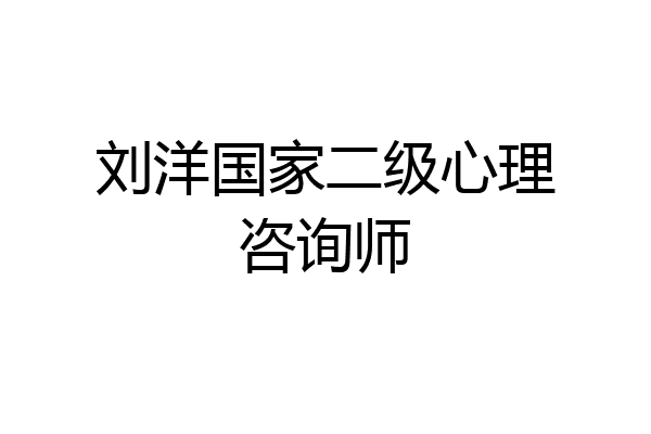 刘洋国家二级心理咨询师