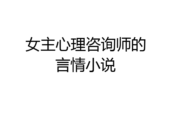 女主心理咨询师的言情小说