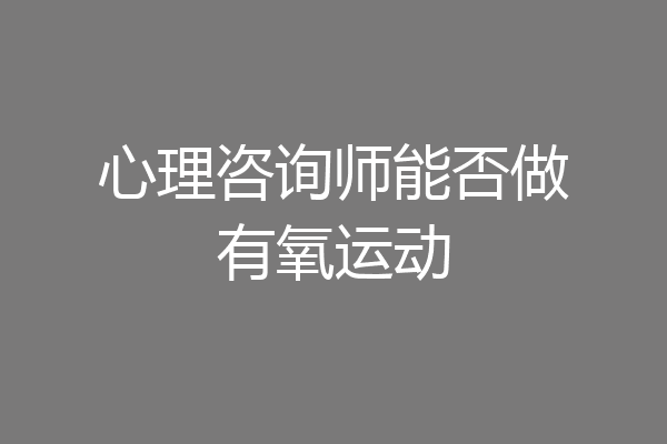 心理咨询师能否做有氧运动
