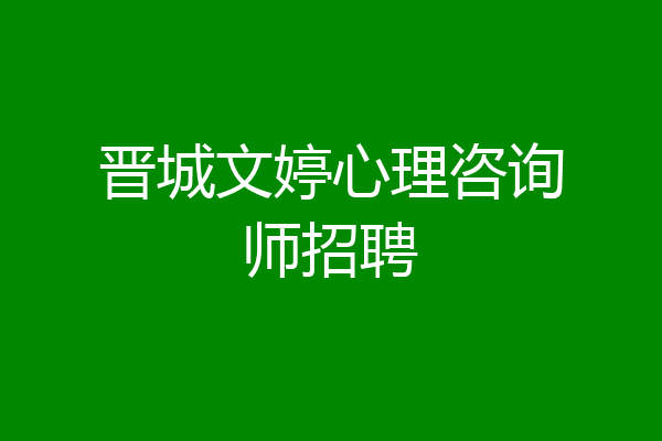 晋城文婷心理咨询师招聘