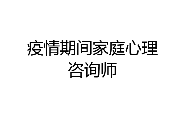 疫情期间家庭心理咨询师
