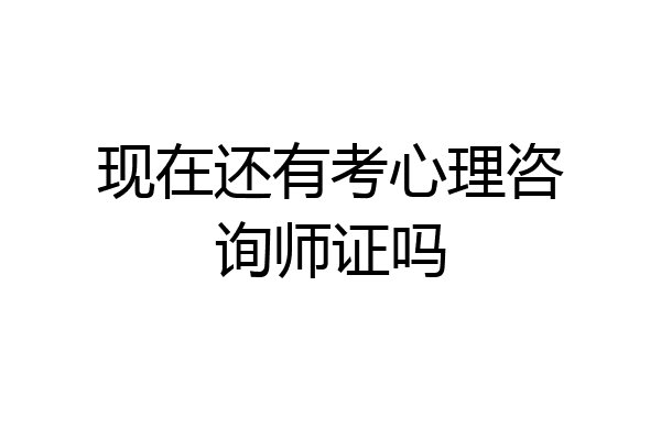 现在还有考心理咨询师证吗