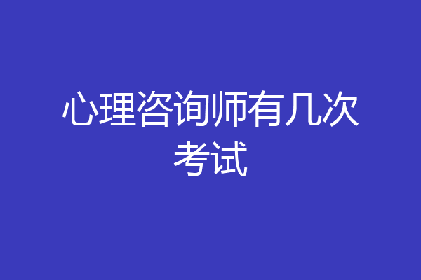 心理咨询师有几次考试
