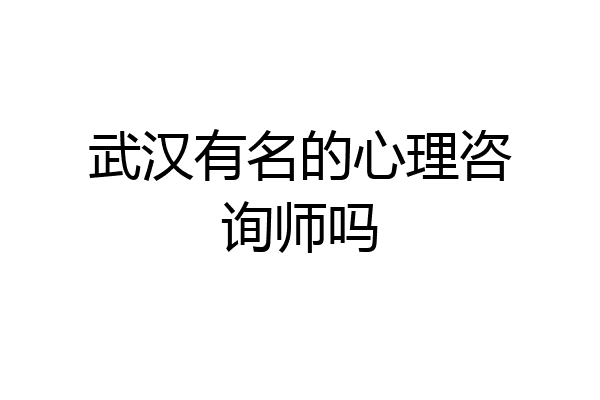 武汉有名的心理咨询师吗