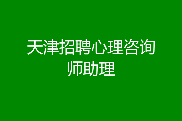 天津招聘心理咨询师助理