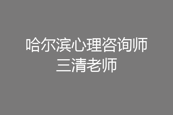 哈尔滨心理咨询师三清老师