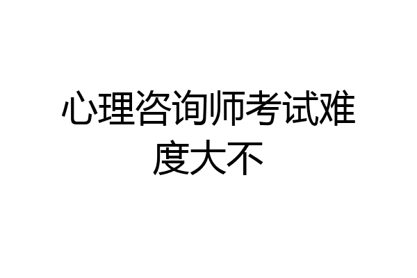 心理咨询师考试难度大不