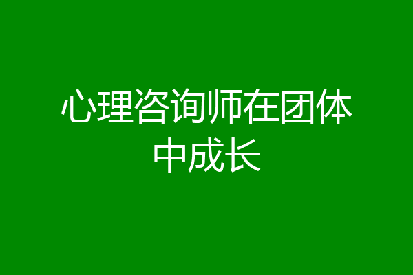 心理咨询师在团体中成长