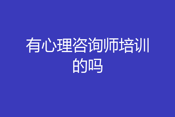 有心理咨询师培训的吗