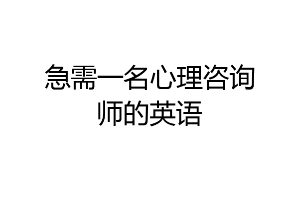 急需一名心理咨询师的英语