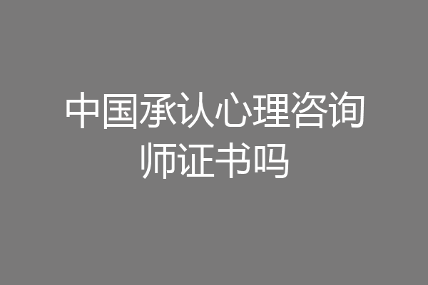 中国承认心理咨询师证书吗