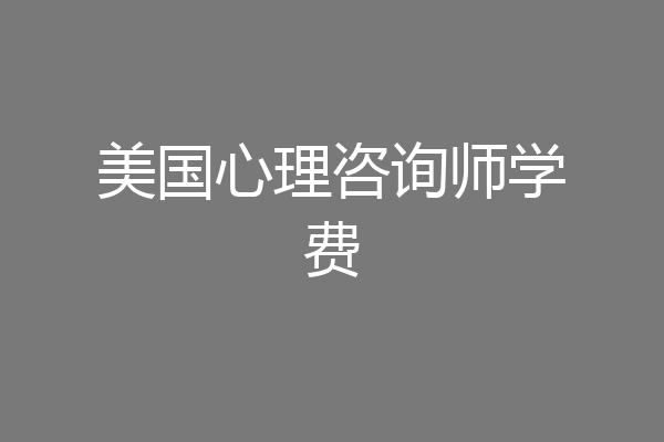 美国心理咨询师学费