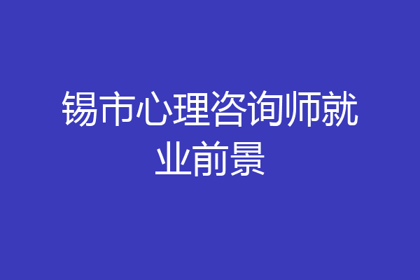 锡市心理咨询师就业前景