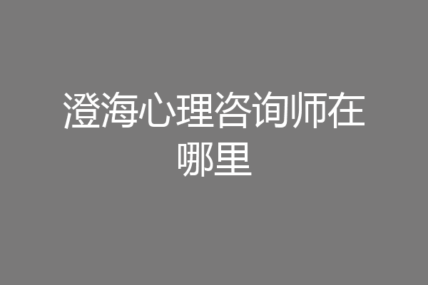澄海心理咨询师在哪里