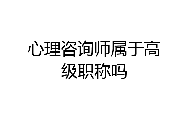 心理咨询师属于高级职称吗