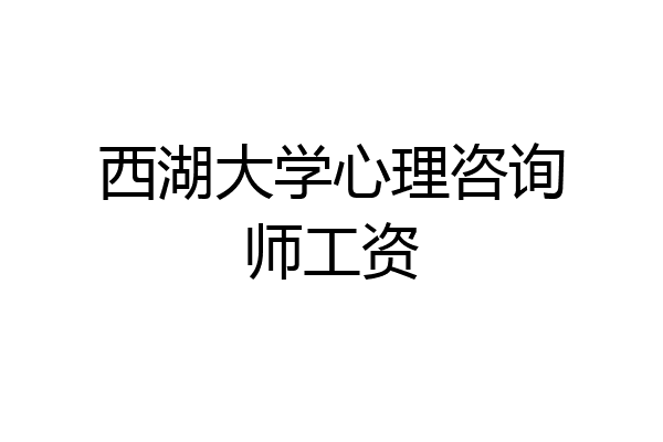 西湖大学心理咨询师工资