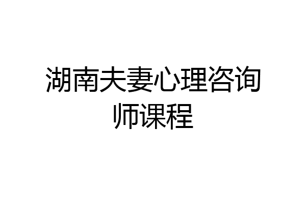 湖南夫妻心理咨询师课程