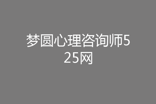 梦圆心理咨询师525网