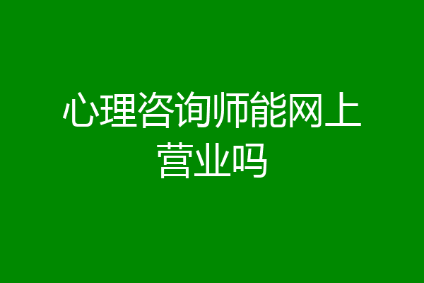 心理咨询师能网上营业吗