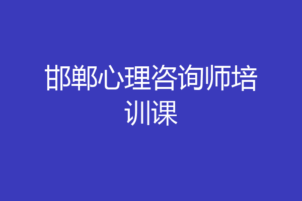 邯郸心理咨询师培训课