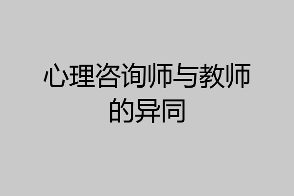 心理咨询师与教师的异同