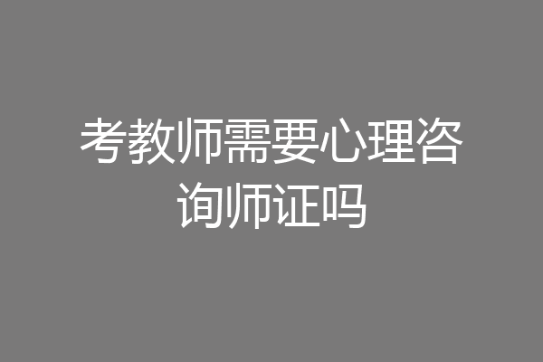 考教师需要心理咨询师证吗