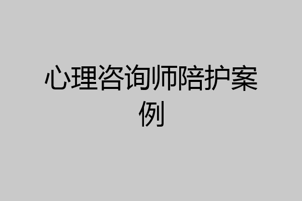 心理咨询师陪护案例