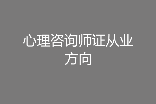 心理咨询师证从业方向