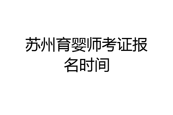 苏州育婴师考证报名时间